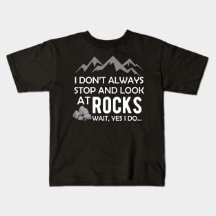 Geologist - I don't always stop and look at rocks... Yes I do Kids T-Shirt